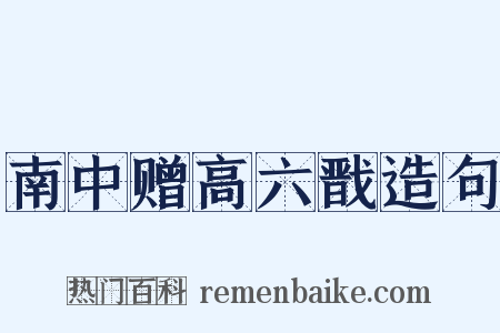 南中赠高六戬造句是什么意思的图片